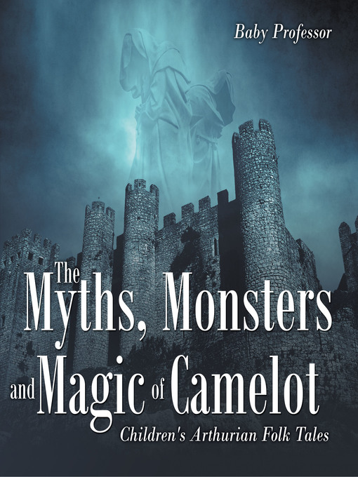 Title details for The Myths, Monsters and Magic of Camelot--Children's Arthurian Folk Tales by Baby Professor - Available